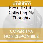 Kevin Pistol - Collecting My Thoughts cd musicale di Kevin Pistol