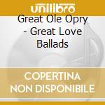 Great Ole Opry - Great Love Ballads cd