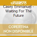 Casey Emmanuel - Waiting For The Future cd musicale di Casey Emmanuel