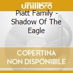 Piatt Family - Shadow Of The Eagle cd musicale di Piatt Family
