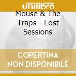 Mouse & The Traps - Lost Sessions cd musicale di Mouse & The Traps