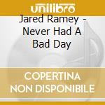 Jared Ramey - Never Had A Bad Day cd