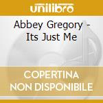 Abbey Gregory - Its Just Me cd musicale di Abbey Gregory