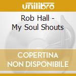 Rob Hall - My Soul Shouts cd