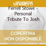 Ferrell Stowe - Personal Tribute To Josh cd