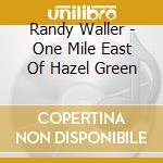 Randy Waller - One Mile East Of Hazel Green cd