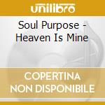 Soul Purpose - Heaven Is Mine cd musicale di Soul Purpose