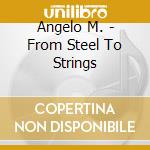 Angelo M. - From Steel To Strings cd musicale di Angelo M.