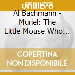 Al Bachmann - Muriel: The Little Mouse Who Lived In A Piano cd
