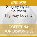 Gregory Hyde - Southern Highway Love Songs cd