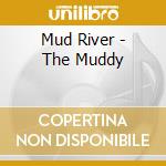 Mud River - The Muddy cd musicale di Mud River