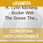 H. Lynn Kitchens - Rockin With The Goose The Collection cd