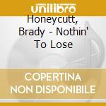 Honeycutt, Brady - Nothin' To Lose cd