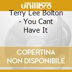 Terry Lee Bolton - You Cant Have It cd