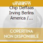 Chip Deffaas Irving Berlins America / Various cd