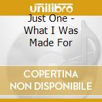 Just One - What I Was Made For cd