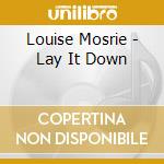 Louise Mosrie - Lay It Down cd musicale di Louise Mosrie