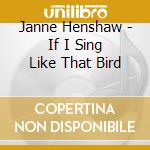 Janne Henshaw - If I Sing Like That Bird cd