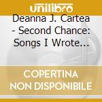 Deanna J. Cartea - Second Chance: Songs I Wrote For You cd musicale di Deanna J Cartea