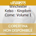 Winchester Kelso - Kingdom Come: Volume I cd