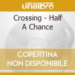 Crossing - Half A Chance cd