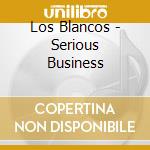 Los Blancos - Serious Business cd