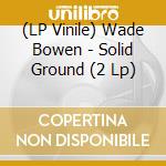 (LP Vinile) Wade Bowen - Solid Ground (2 Lp) vinile