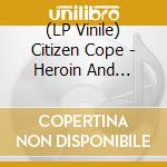 (LP Vinile) Citizen Cope - Heroin And Helicopters lp vinile di Citizen Cope