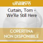 Curtain, Tom - We'Re Still Here cd musicale