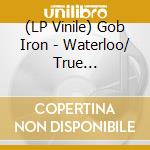(LP Vinile) Gob Iron - Waterloo/ True Transmission To Your Heart (Rsd 2019) (7
