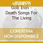 Gob Iron - Death Songs For The Living cd