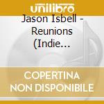 Jason Isbell - Reunions (Indie Exclusive) cd musicale