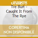 Tre Burt - Caught It From The Rye cd