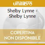 Shelby Lynne - Shelby Lynne cd musicale
