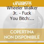 Wheeler Walker Jr. - Fuck You Bitch: All-Time Greatest Hits cd