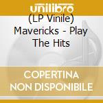 (LP Vinile) Mavericks - Play The Hits vinile