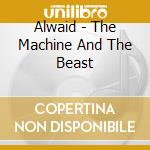 Alwaid - The Machine And The Beast cd musicale di Alwaid
