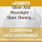 Silver And Moonlight - Stars Shining Bright cd musicale di Silver And Moonlight