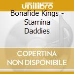Bonafide Kings - Stamina Daddies cd musicale di Bonafide Kings