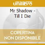 Mr Shadow - Till I Die cd musicale di Mr Shadow