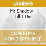 Mr Shadow - Till I Die cd