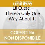 Lil Cuete - There'S Only One Way About It cd musicale di Lil Cuete