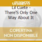Lil Cuete - There'S Only One Way About It cd
