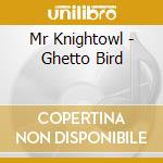 Mr Knightowl - Ghetto Bird cd musicale di Mr Knightowl