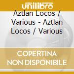 Aztlan Locos / Various - Aztlan Locos / Various cd