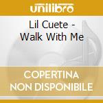 Lil Cuete - Walk With Me cd musicale di Lil Cuete