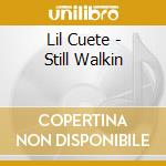 Lil Cuete - Still Walkin cd musicale di Lil Cuete