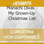 Mariachi Divas - My Grown-Up Christmas List cd musicale di Mariachi Divas