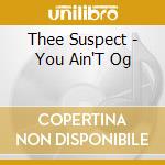 Thee Suspect - You Ain'T Og cd