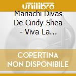 Mariachi Divas De Cindy Shea - Viva La Diva cd musicale di Mariachi Divas De Cindy Shea